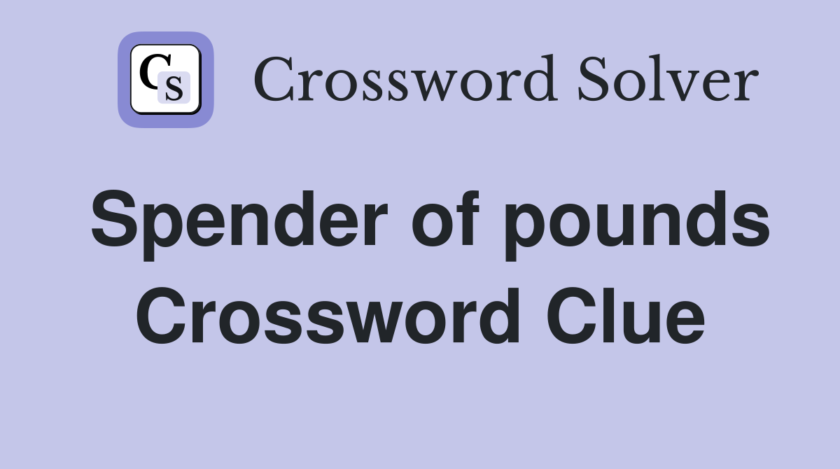 Spender of pounds Crossword Clue