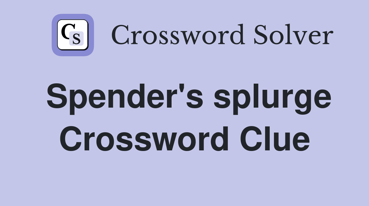 Spender's splurge Crossword Clue