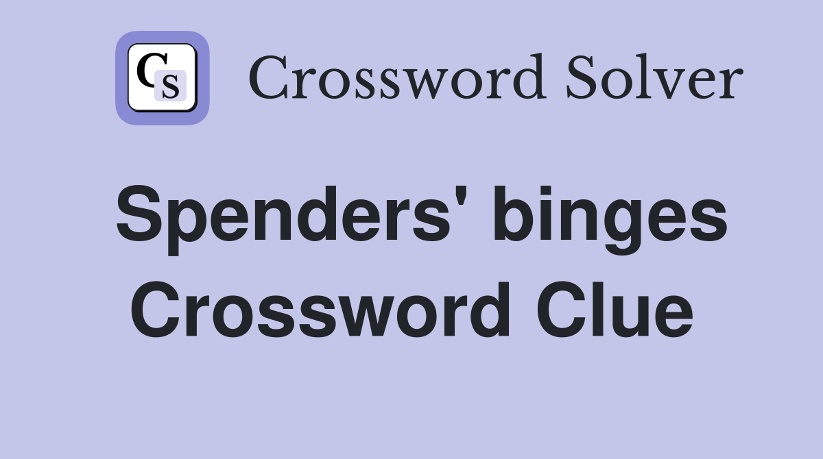 Spenders' binges Crossword Clue