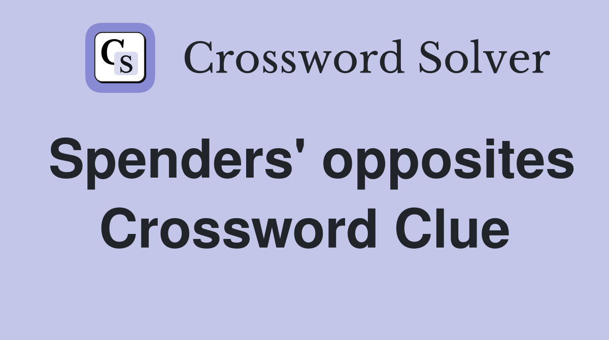 Spenders' opposites Crossword Clue