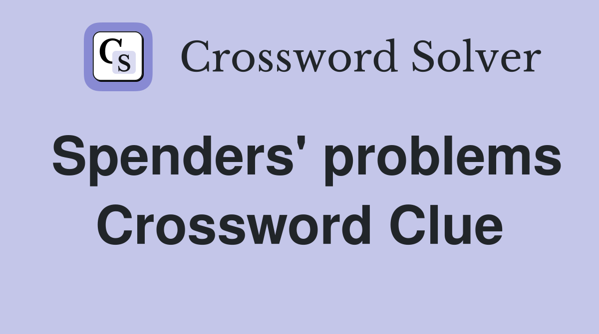 Spenders' problems Crossword Clue