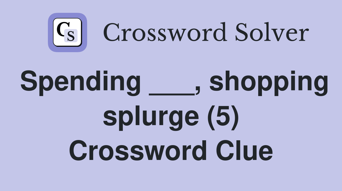 Spending ___, shopping splurge (5) Crossword Clue