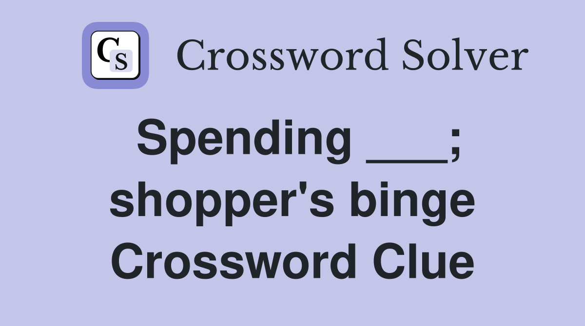 Spending ___; shopper's binge Crossword Clue