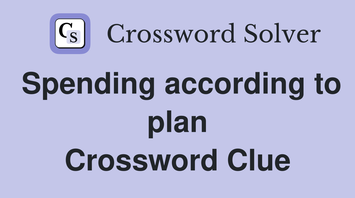 Spending according to plan Crossword Clue