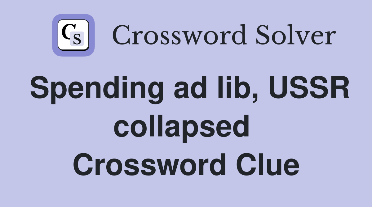 Spending ad lib, USSR collapsed  Crossword Clue