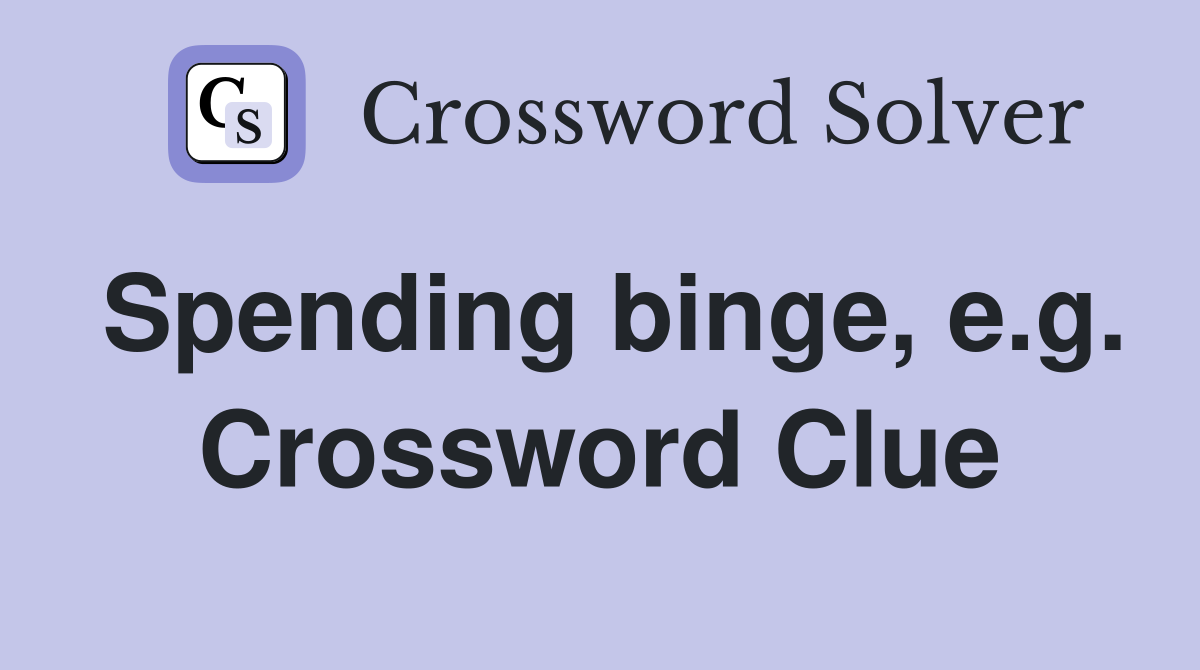 Spending binge, e.g. Crossword Clue