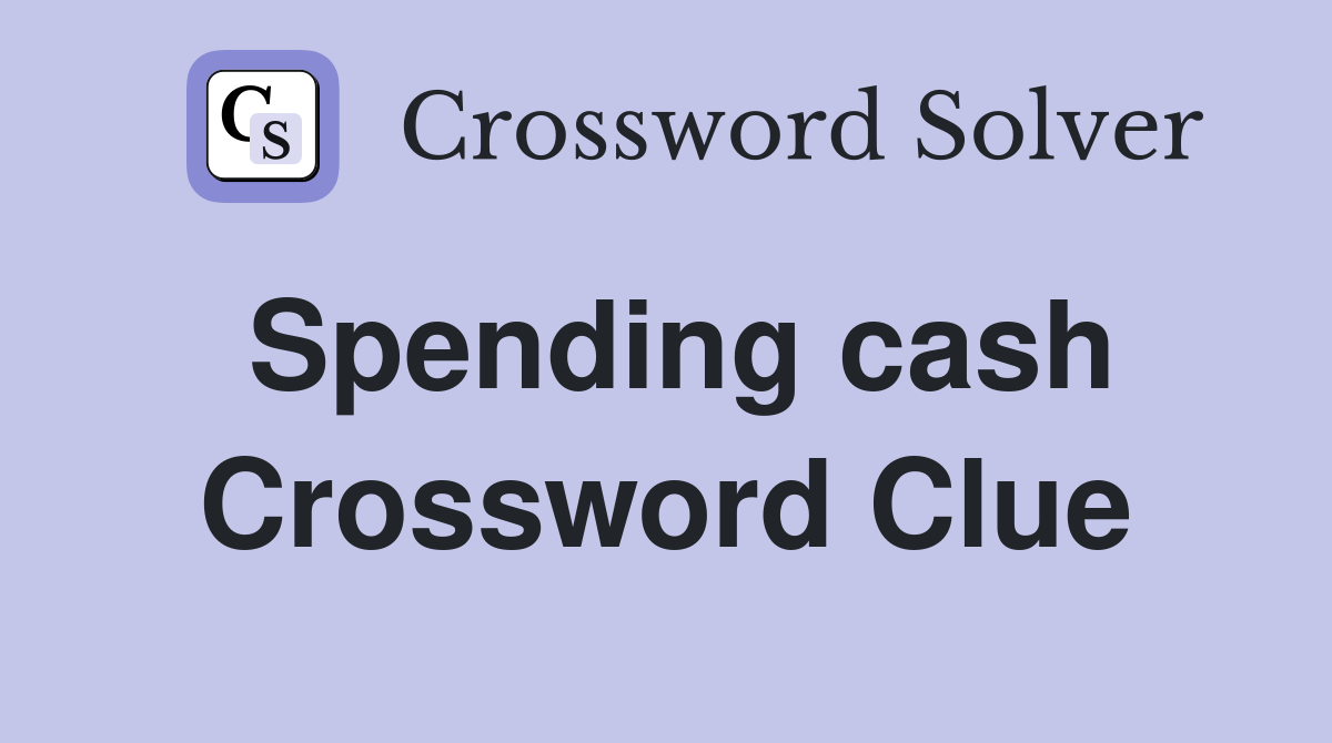 Spending cash Crossword Clue