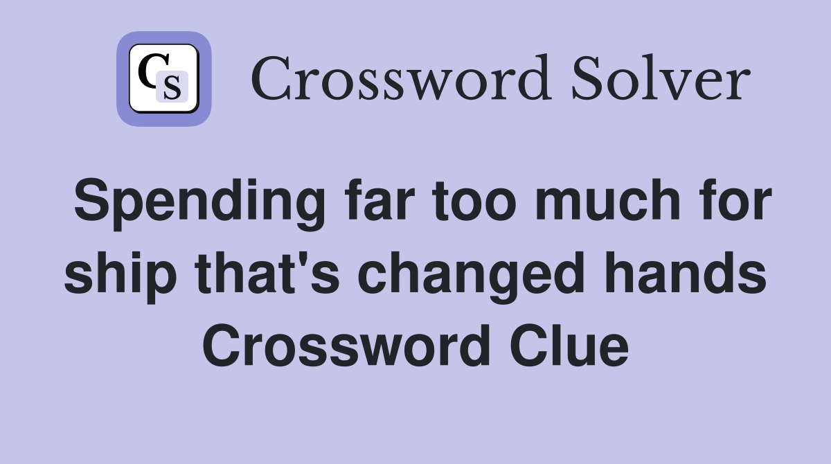 Spending far too much for ship that's changed hands Crossword Clue