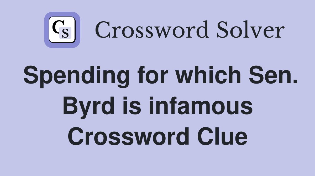 Spending for which Sen. Byrd is infamous Crossword Clue