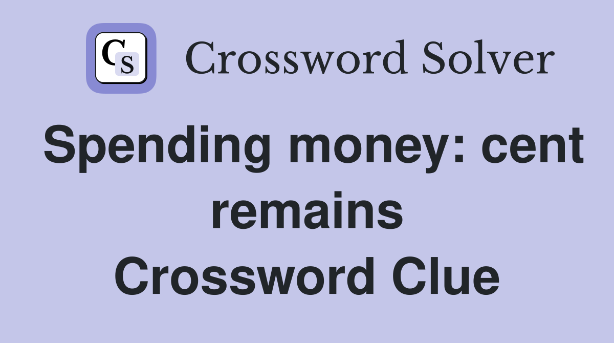 Spending money: cent remains Crossword Clue