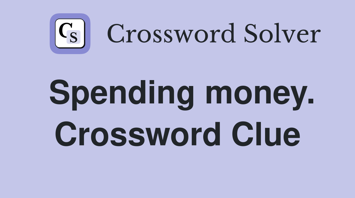 Spending money. Crossword Clue