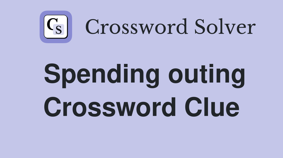 Spending outing Crossword Clue