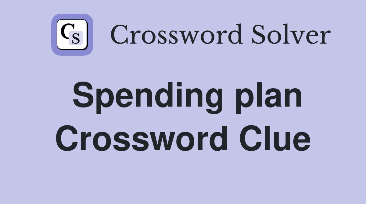 Spending plan Crossword Clue