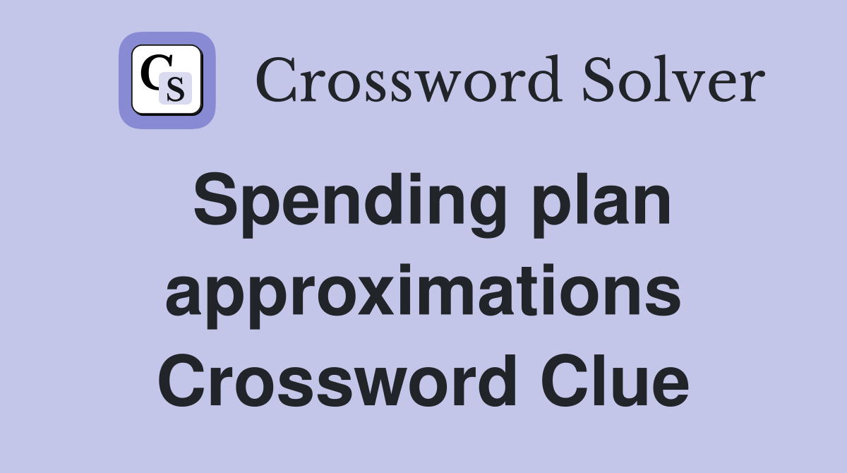 Spending plan approximations Crossword Clue