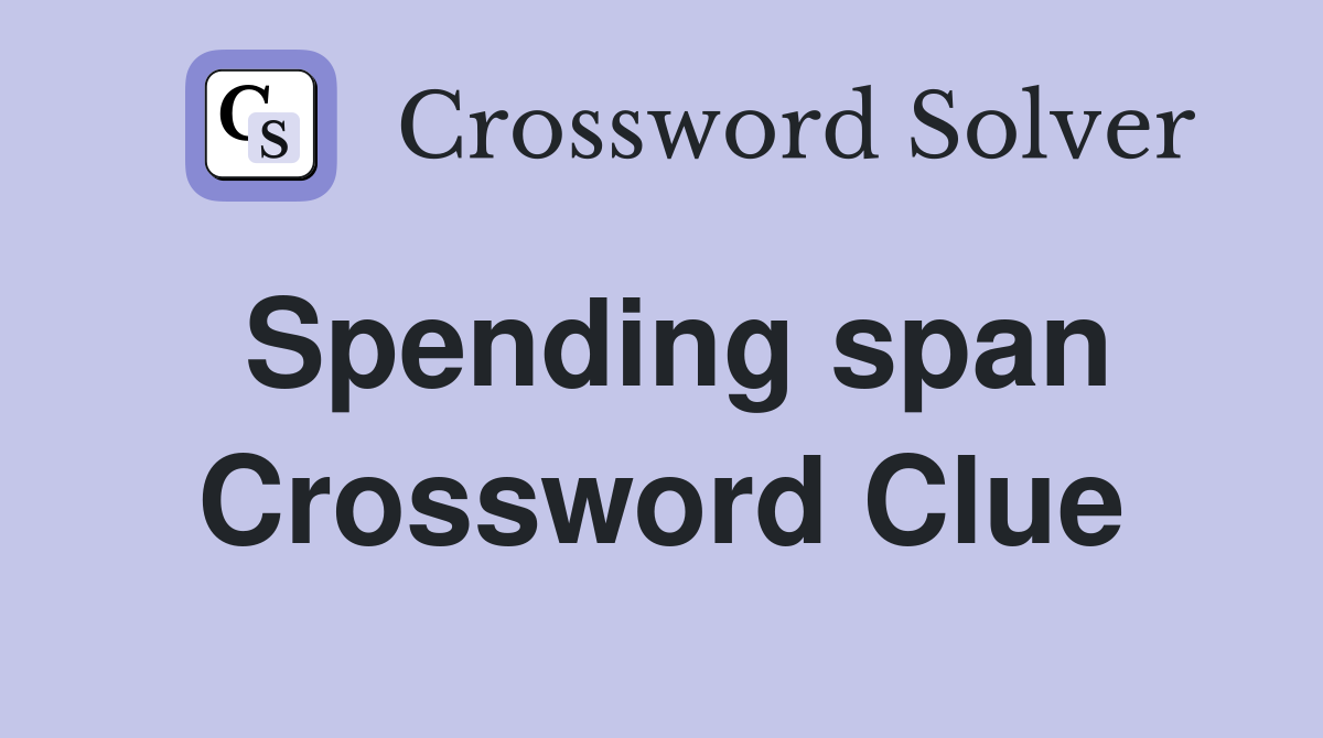 Spending span Crossword Clue