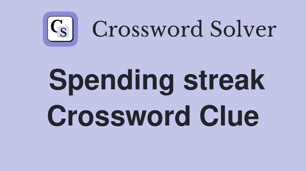 Spending streak Crossword Clue