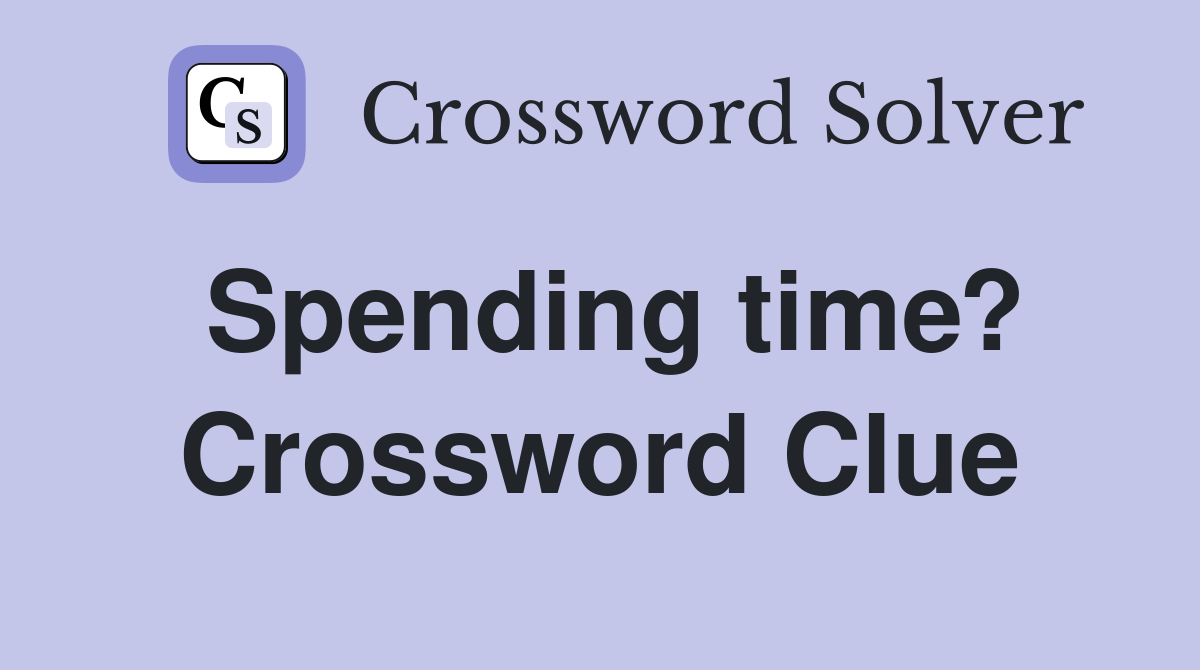 Spending time? Crossword Clue