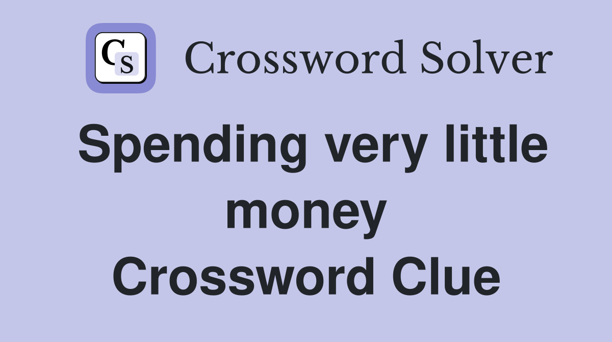 Spending very little money Crossword Clue