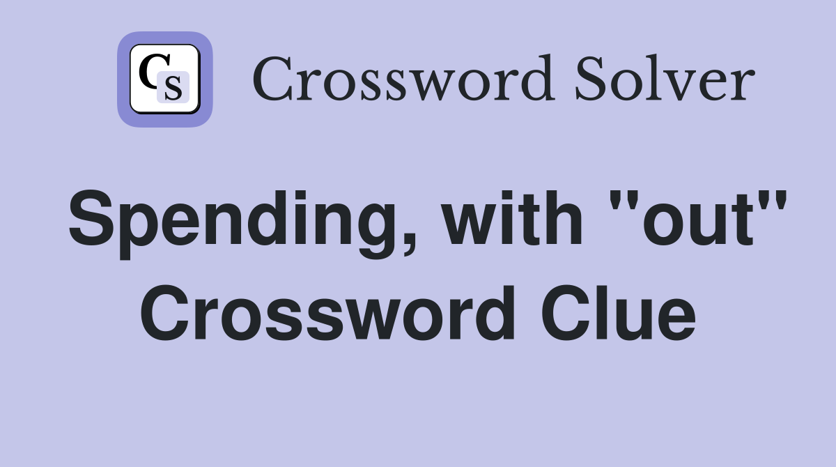 Spending, with "out" Crossword Clue