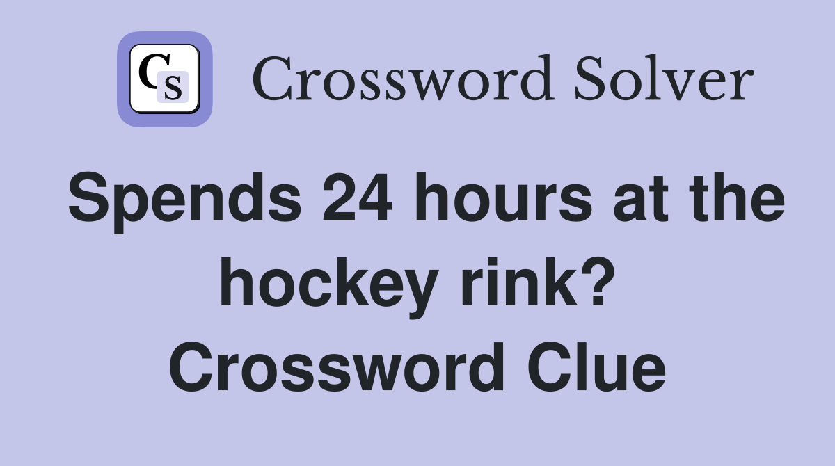 Spends 24 hours at the hockey rink? Crossword Clue