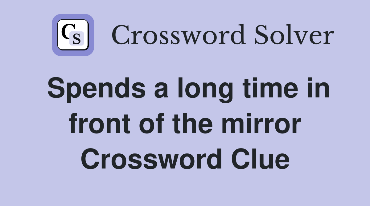 Spends a long time in front of the mirror Crossword Clue