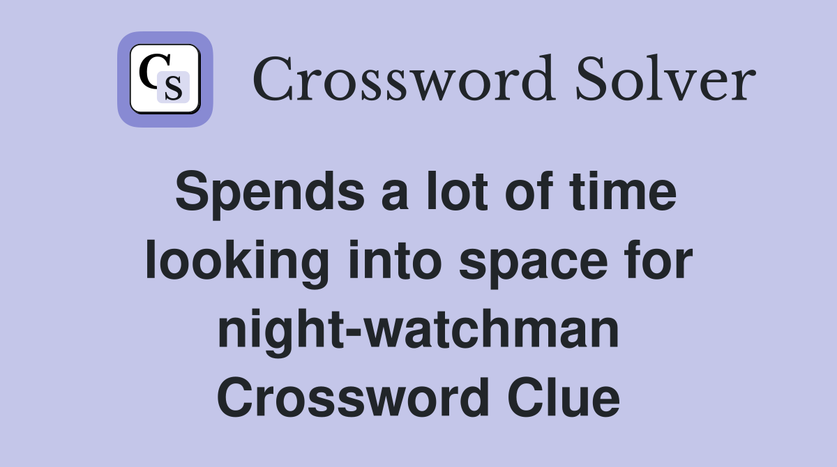 Spends a lot of time looking into space for night-watchman Crossword Clue