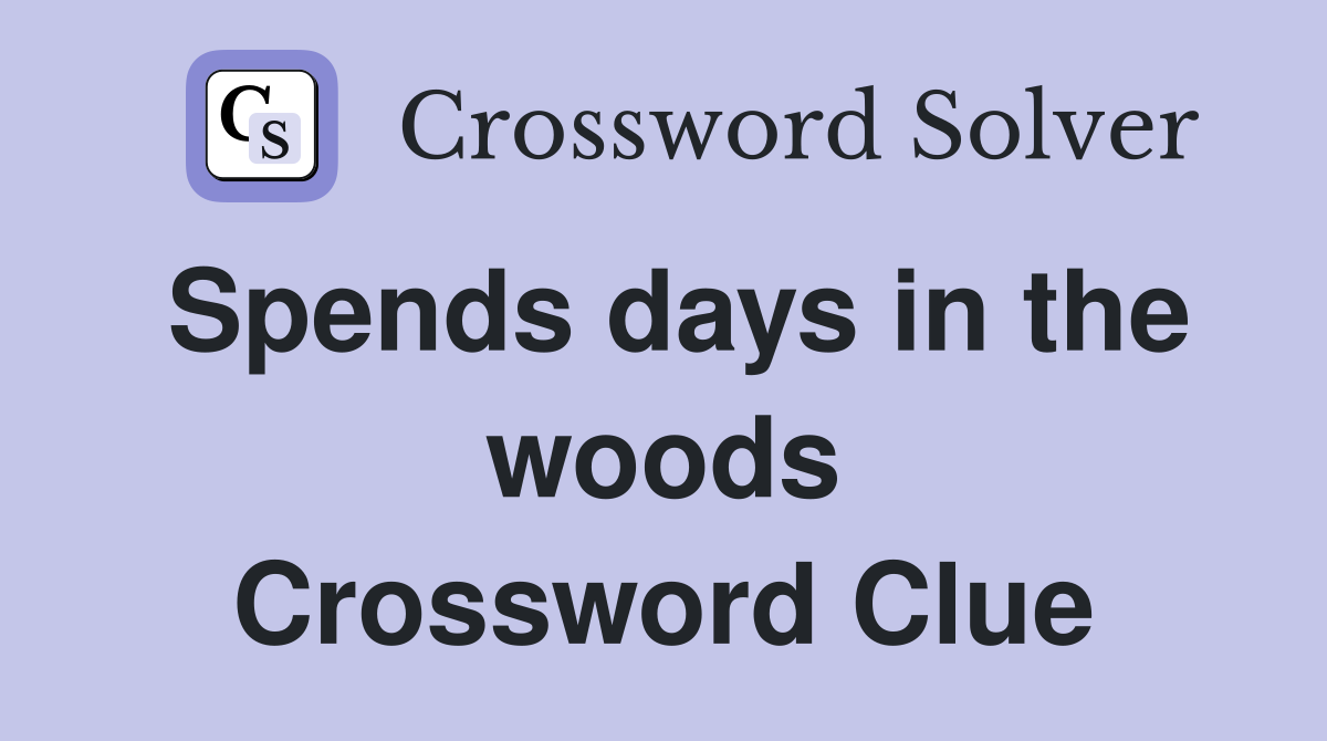 Spends days in the woods Crossword Clue
