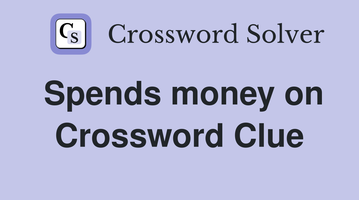 Spends money on Crossword Clue