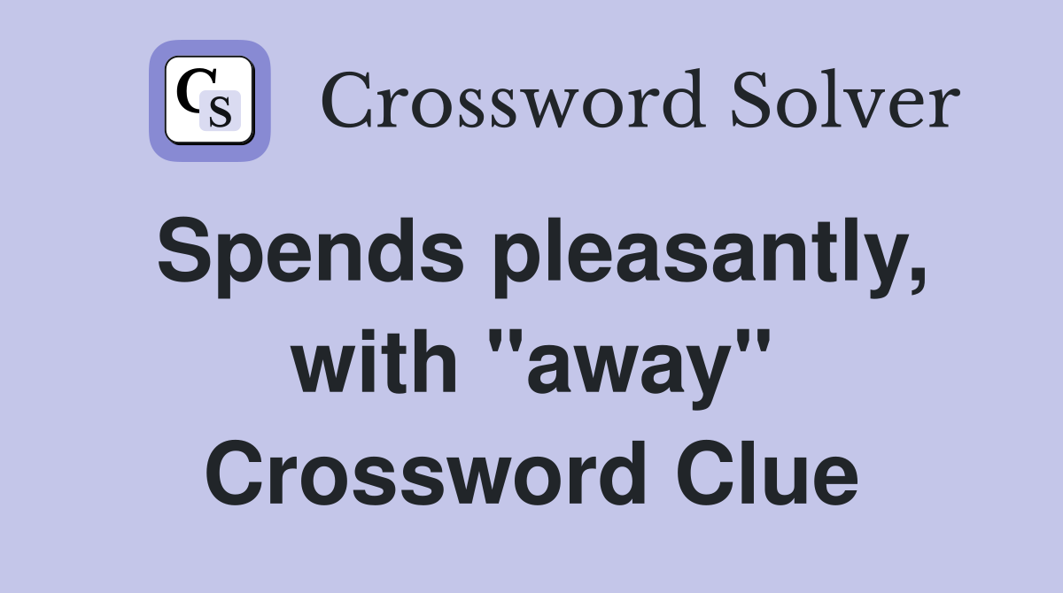 Spends pleasantly, with "away" Crossword Clue