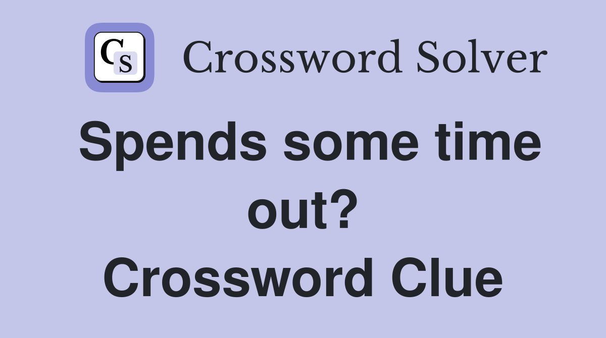 Spends some time out? Crossword Clue