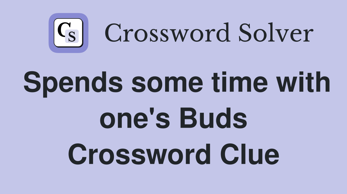 Spends some time with one's Buds Crossword Clue