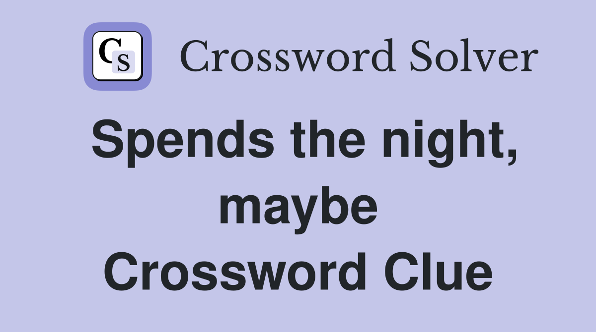 Spends the night, maybe Crossword Clue