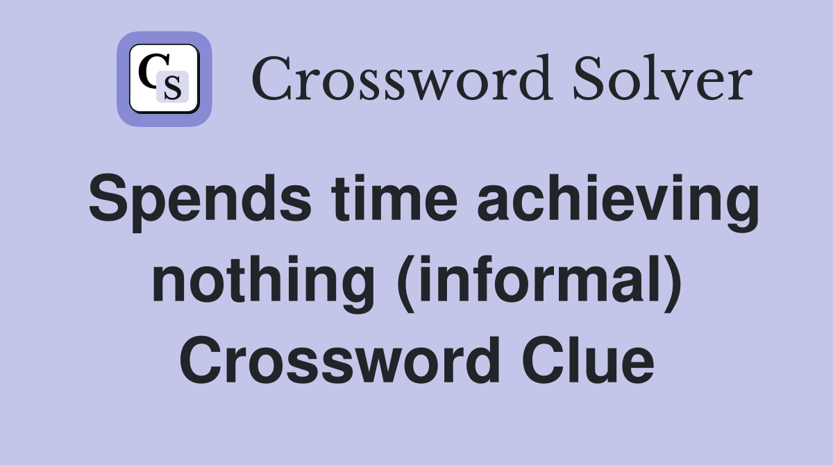Spends time achieving nothing (informal) Crossword Clue