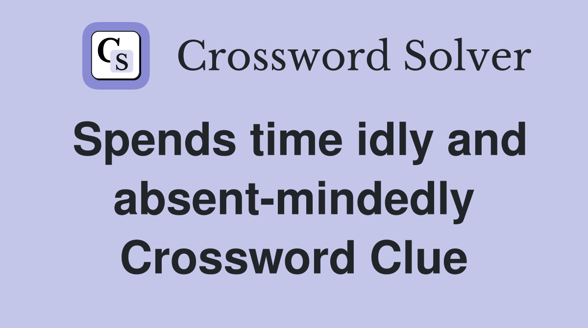 Spends time idly and absent-mindedly Crossword Clue