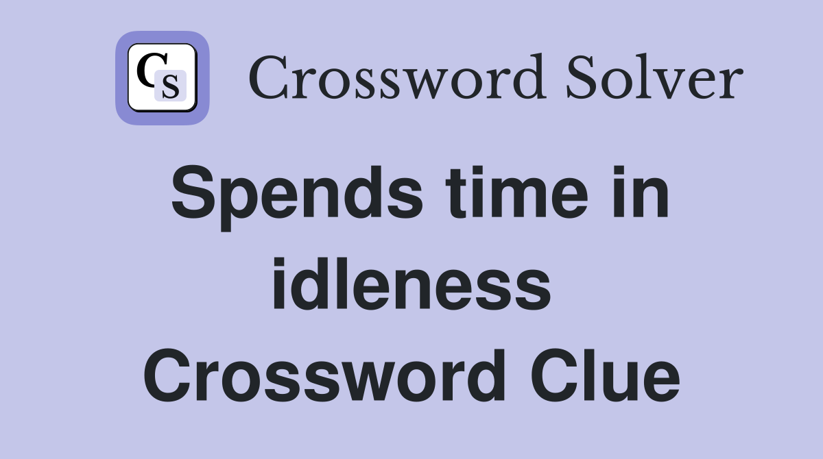 Spends time in idleness Crossword Clue