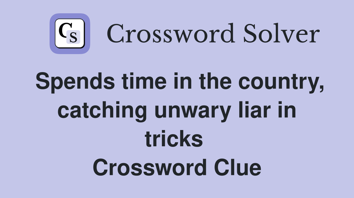 Spends time in the country, catching unwary liar in tricks  Crossword Clue