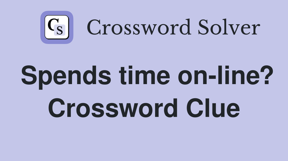 Spends time on-line? Crossword Clue