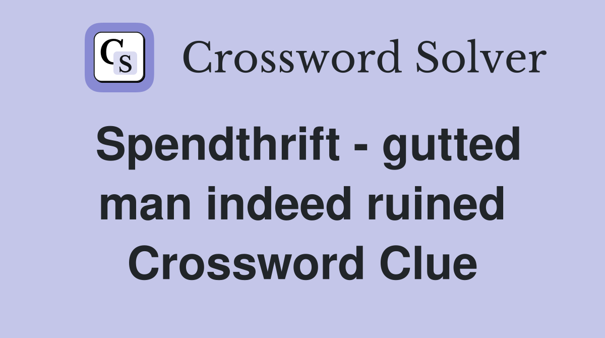 Spendthrift - gutted man indeed ruined Crossword Clue