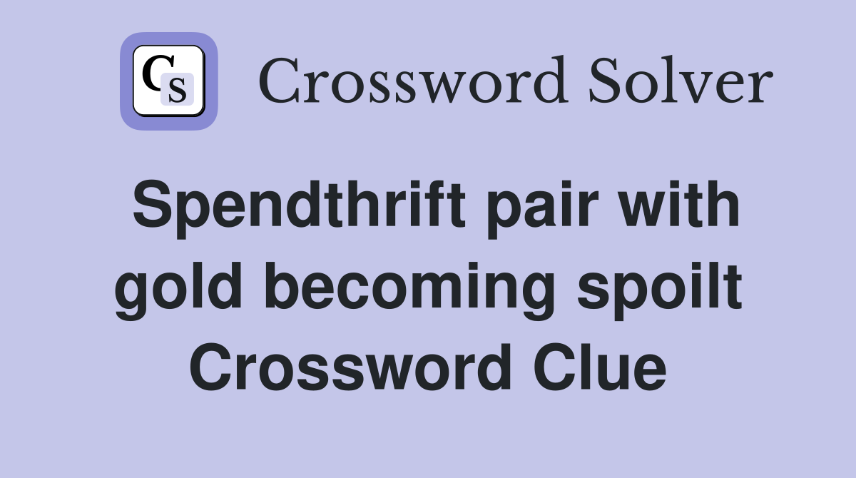 Spendthrift pair with gold becoming spoilt Crossword Clue