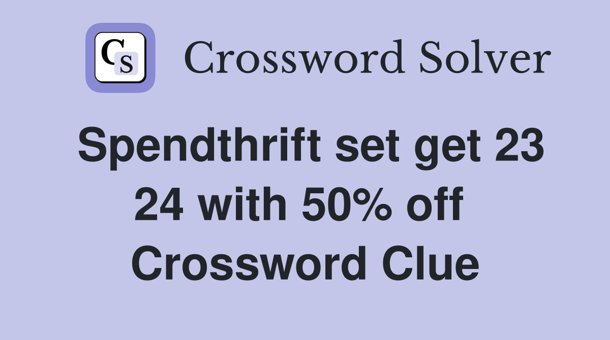 Spendthrift set get 23 24 with 50% off  Crossword Clue