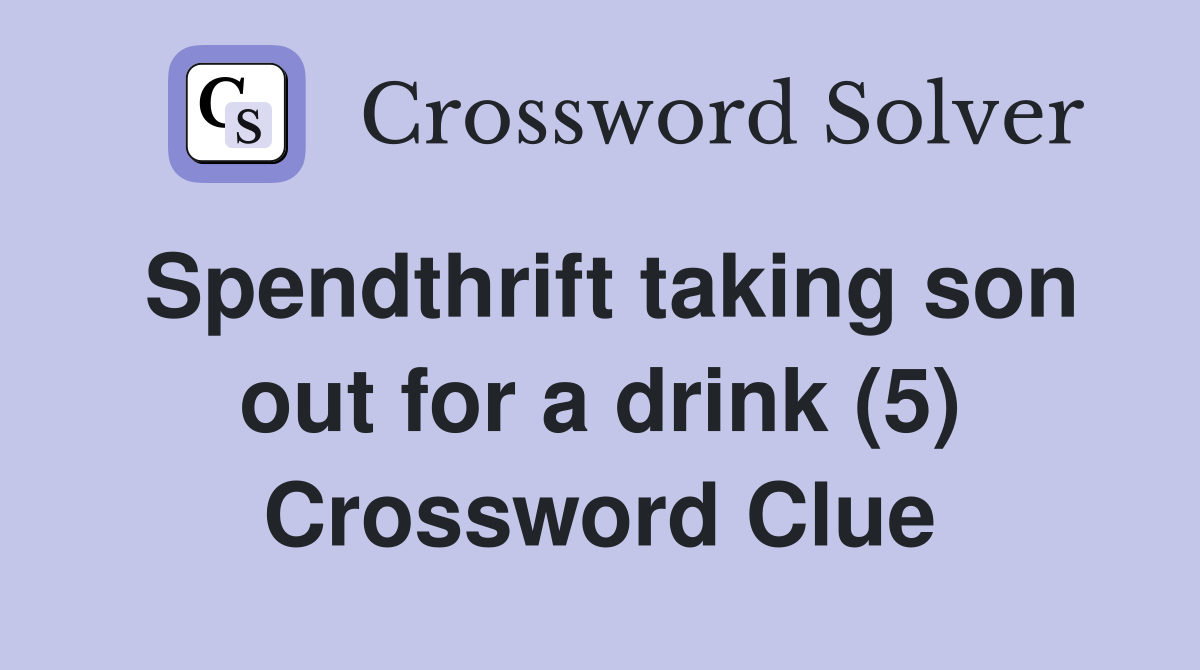 Spendthrift taking son out for a drink (5) Crossword Clue