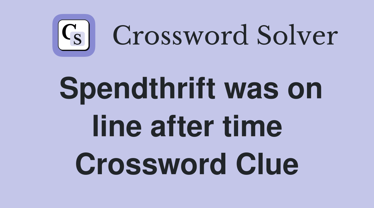 Spendthrift was on line after time Crossword Clue