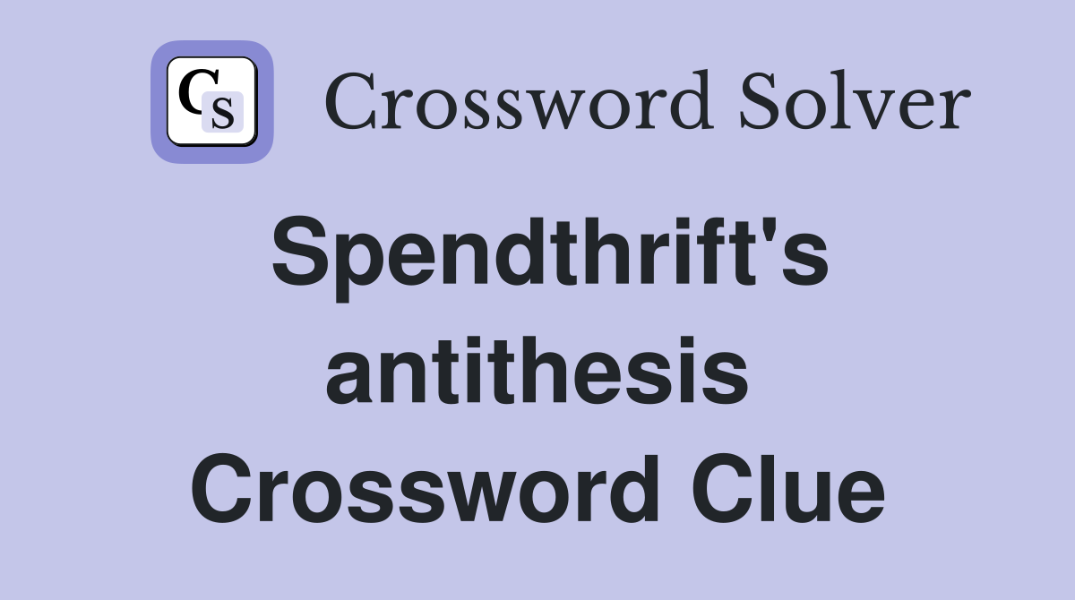Spendthrift's antithesis Crossword Clue