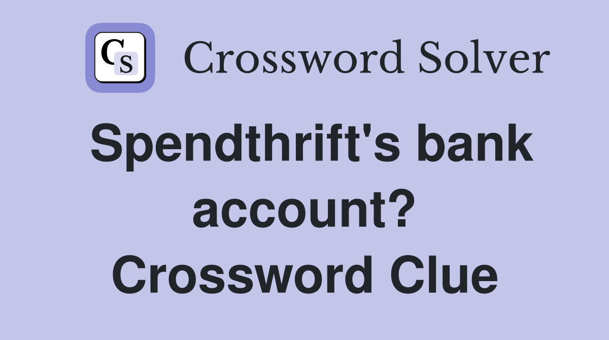 Spendthrift's bank account? Crossword Clue