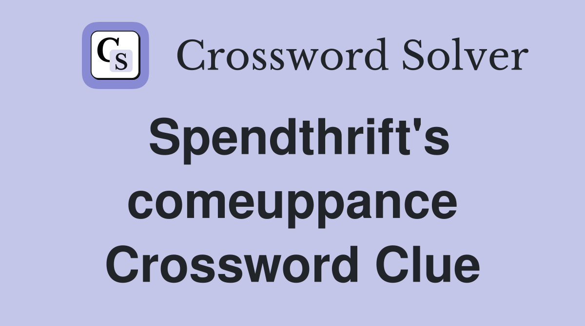 Spendthrift's comeuppance Crossword Clue