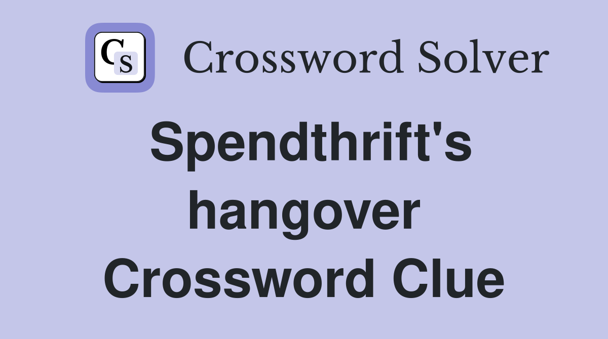 Spendthrift's hangover Crossword Clue