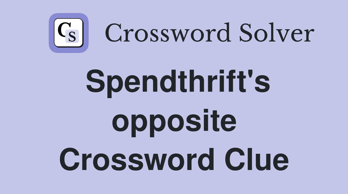 Spendthrift's opposite Crossword Clue