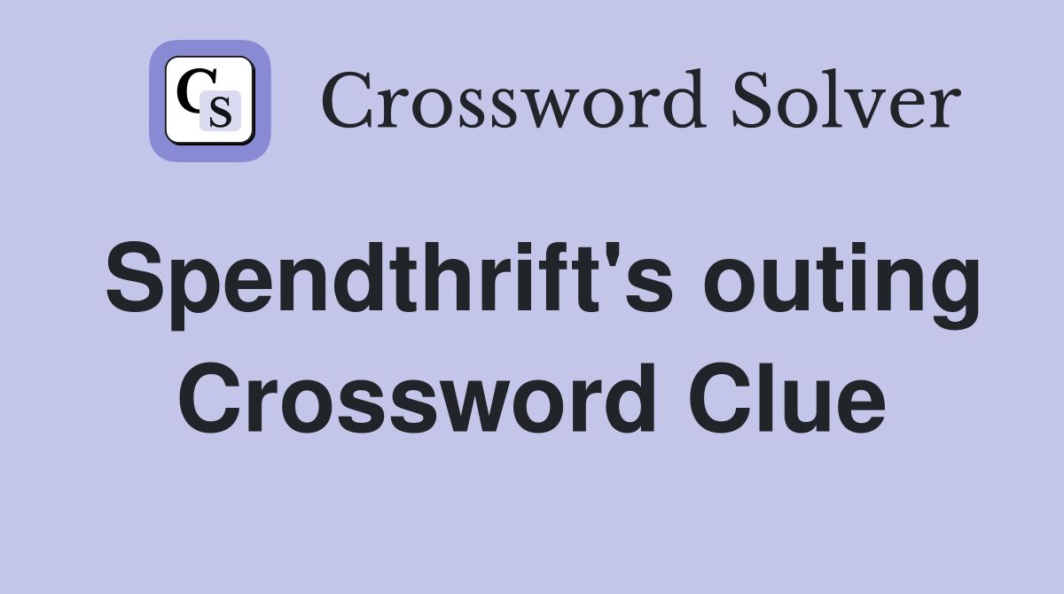 Spendthrift's outing Crossword Clue