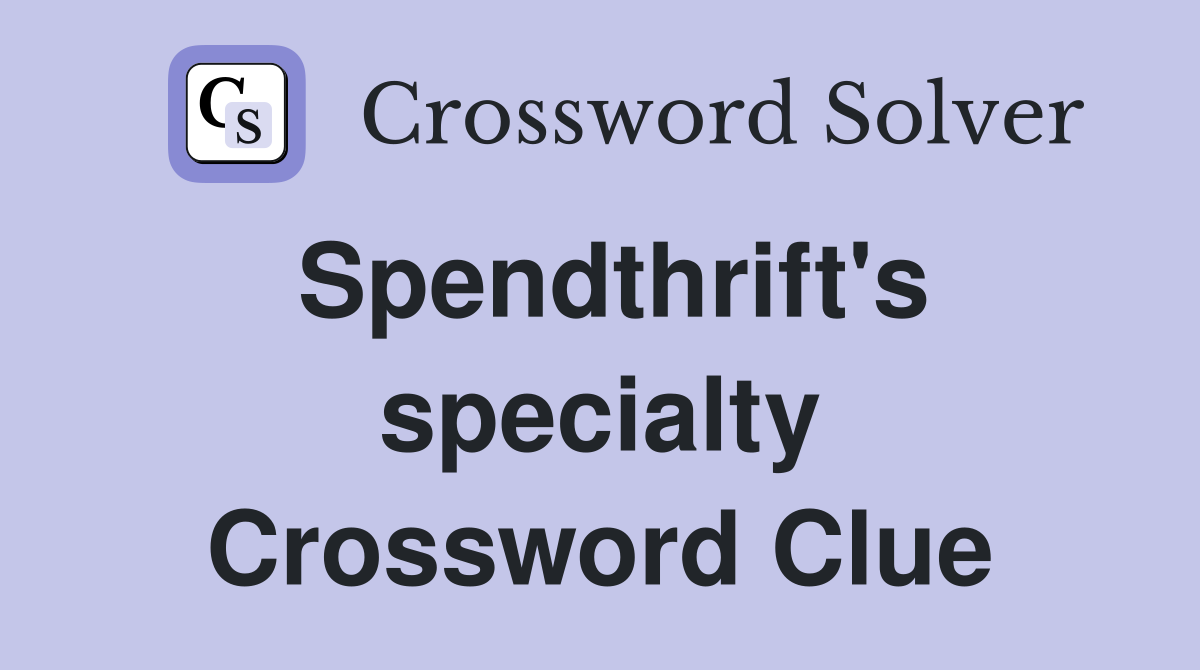 Spendthrift's specialty Crossword Clue