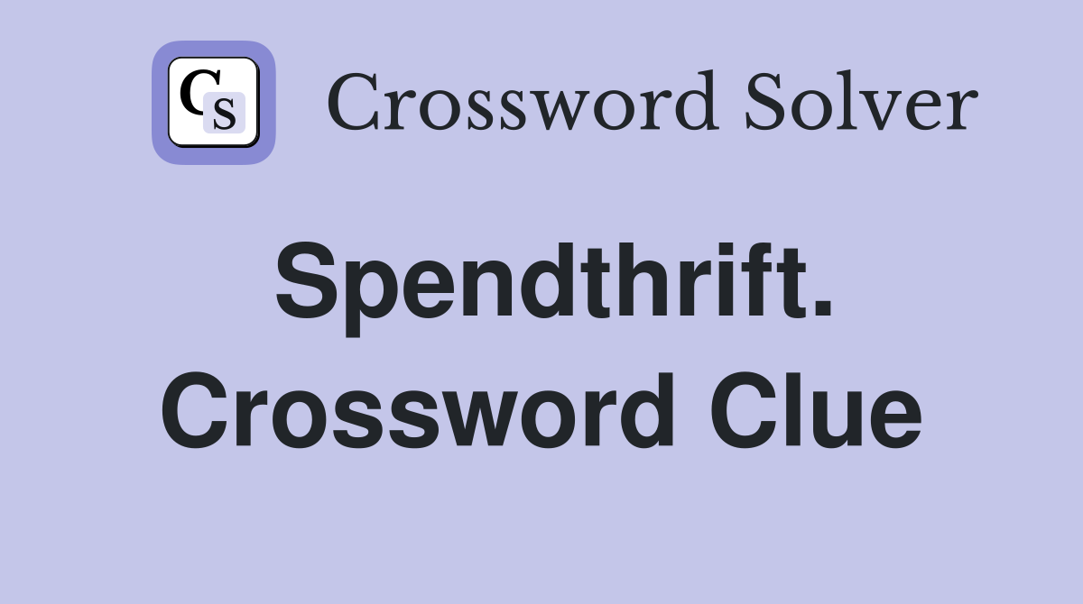 Spendthrift. Crossword Clue